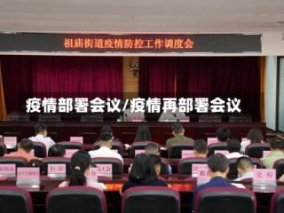 疫情部署会议/疫情再部署会议