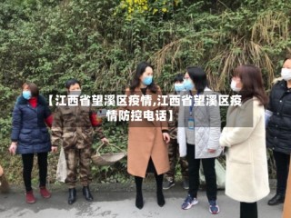 【江西省望溪区疫情,江西省望溪区疫情防控电话】