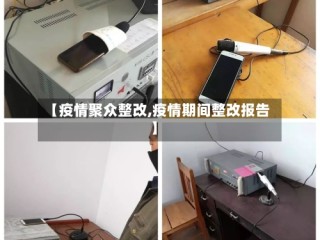 【疫情聚众整改,疫情期间整改报告】