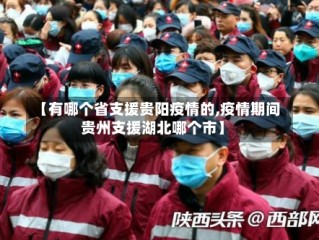 【有哪个省支援贵阳疫情的,疫情期间贵州支援湖北哪个市】