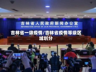 吉林省一级疫情/吉林省疫情等级区域划分