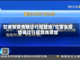 甘肃省疫情确诊行程路线/甘肃省疫情确诊行程路线调整