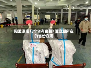 阳澄湖哪几个省有疫情/阳澄湖所在的省份在哪
