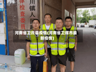 河南省卫氏县疫情(河南省卫辉市最新疫情)