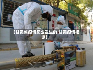 【甘肃省疫情怎么发生的,甘肃疫情根源】