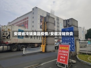 安徽省冷链食品疫情/安徽冷链协会