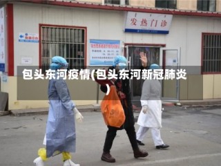 包头东河疫情(包头东河新冠肺炎)