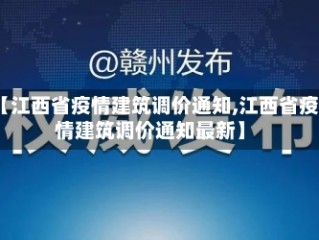 【江西省疫情建筑调价通知,江西省疫情建筑调价通知最新】