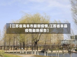 【江苏省海丰市最新疫情,江苏省丰县疫情最新报告】
