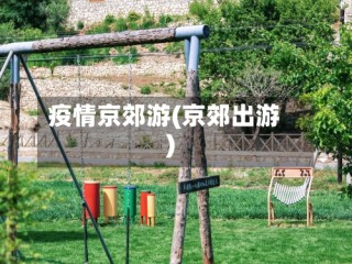 疫情京郊游(京郊出游)