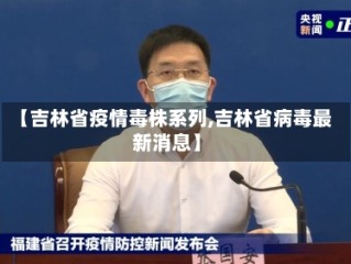 【吉林省疫情毒株系列,吉林省病毒最新消息】