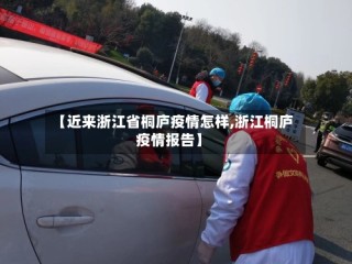 【近来浙江省桐庐疫情怎样,浙江桐庐疫情报告】