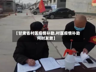【甘肃省村医疫情补助,村医疫情补助何时发放】