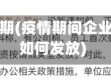 疫情企业假期(疫情期间企业放假工资如何发放)