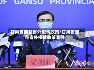 甘肃省调整省外疫情政策/甘肃省调整省外疫情政策文件