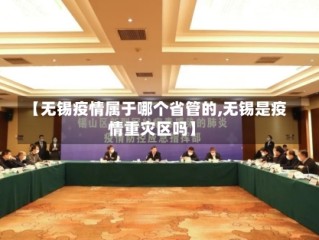 【无锡疫情属于哪个省管的,无锡是疫情重灾区吗】