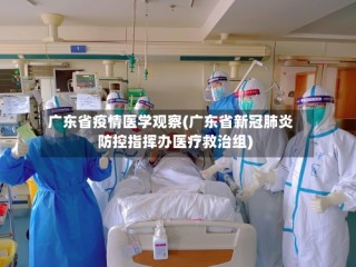 广东省疫情医学观察(广东省新冠肺炎防控指挥办医疗救治组)