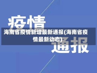 海南省疫情新增最新通报(海南省疫情最新动态)