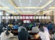 湖北疫情防控湖北省(湖北省疫情防控措施)