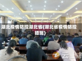 湖北疫情防控湖北省(湖北省疫情防控措施)