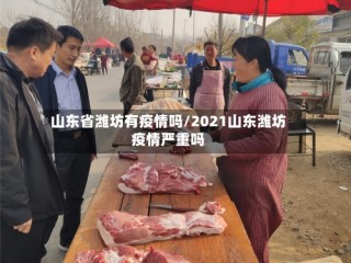 山东省潍坊有疫情吗/2021山东潍坊疫情严重吗