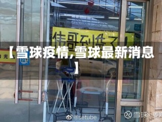 【雪球疫情,雪球最新消息】