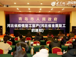 河北省疫情复工复产(河北省全面复工的通知)