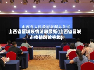 山西省晋城疫情消息最新(山西省晋城市疫情风险等级)