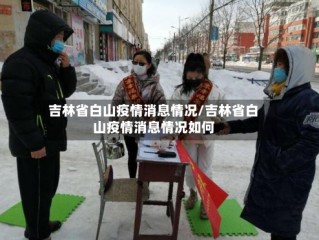 吉林省白山疫情消息情况/吉林省白山疫情消息情况如何