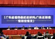 【广东省疫情最近还好吗,广东近期疫情防控情况】