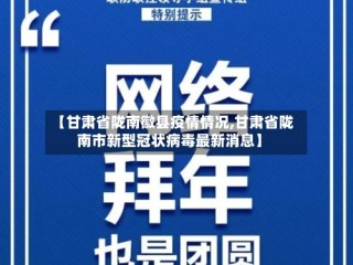 【甘肃省陇南徽县疫情情况,甘肃省陇南市新型冠状病毒最新消息】