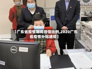 【广东省疫情期间赔偿比例,2020广东省疫情补贴通知】