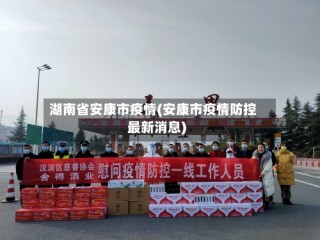 湖南省安康市疫情(安康市疫情防控最新消息)