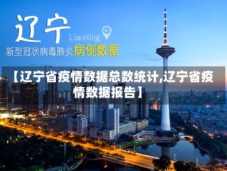 【辽宁省疫情数据总数统计,辽宁省疫情数据报告】