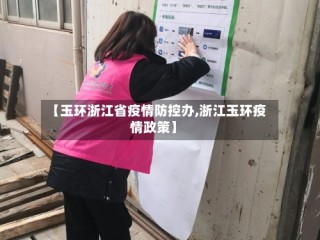 【玉环浙江省疫情防控办,浙江玉环疫情政策】
