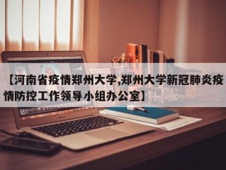 【河南省疫情郑州大学,郑州大学新冠肺炎疫情防控工作领导小组办公室】