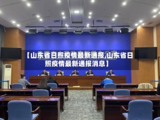 【山东省日照疫情最新通报,山东省日照疫情最新通报消息】
