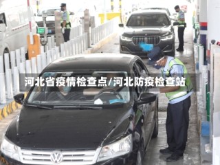 河北省疫情检查点/河北防疫检查站