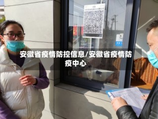 安徽省疫情防控信息/安徽省疫情防疫中心