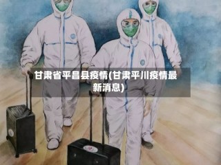 甘肃省平昌县疫情(甘肃平川疫情最新消息)