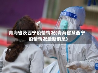青海省及西宁疫情情况(青海省及西宁疫情情况最新消息)