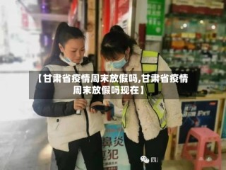 【甘肃省疫情周末放假吗,甘肃省疫情周末放假吗现在】