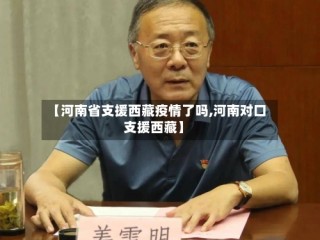 【河南省支援西藏疫情了吗,河南对口支援西藏】