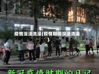 疫情没法洗澡(疫情期间没法洗澡)