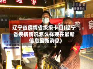 辽宁省疫情省级级卡口(辽宁省疫情情况怎么样现在最新信息最新消息)
