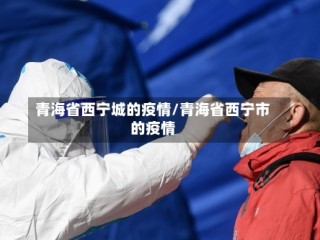 青海省西宁城的疫情/青海省西宁市的疫情