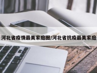 河北省疫情最美家庭图/河北省抗疫最美家庭