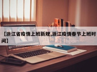 【浙江省疫情上班新规,浙江疫情春节上班时间】