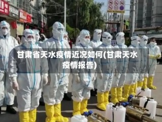 甘肃省天水疫情近况如何(甘肃天水疫情报告)