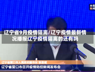 辽宁省9月疫情隔离/辽宁疫情最新情况播报辽宁疫情隔离的还有吗